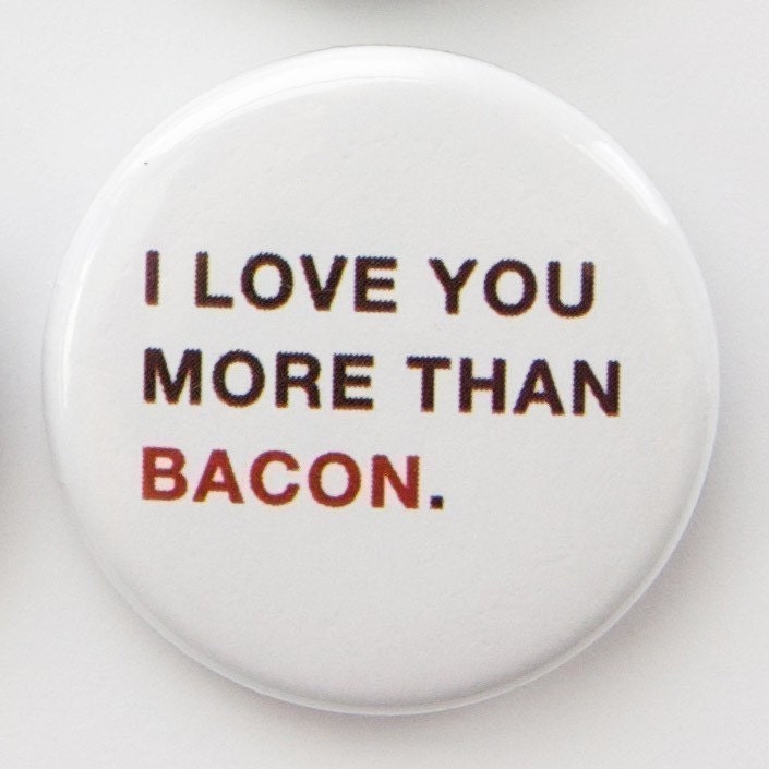 I love you more than bacon--button badge pin