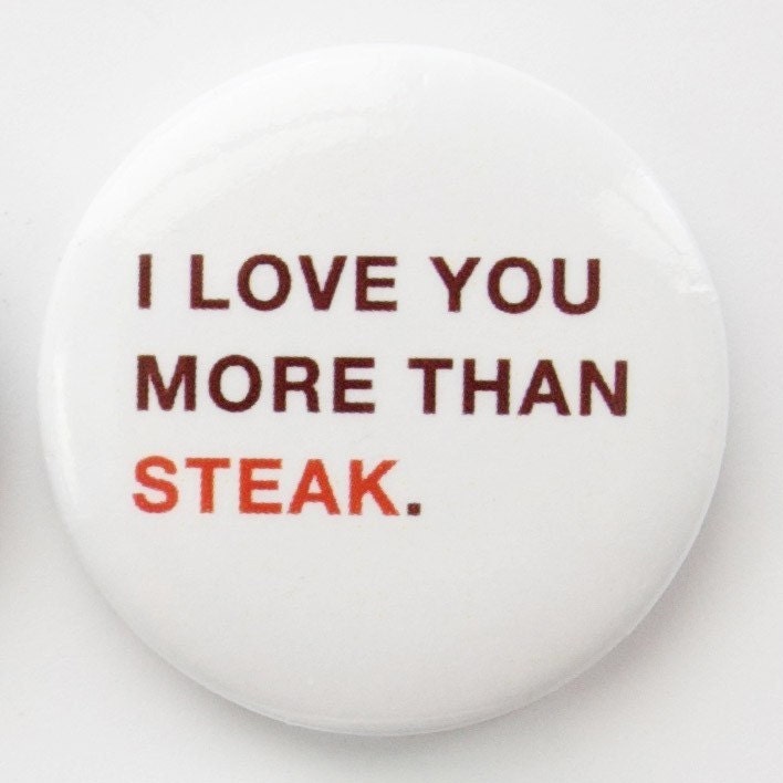 I love you more than steak--button badge pin