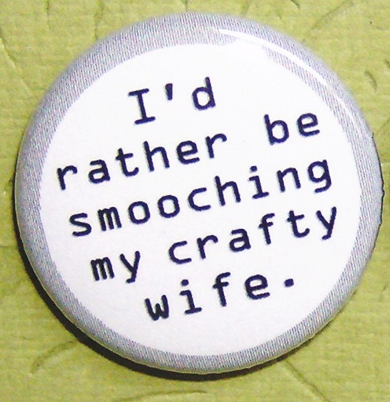I'd Rather Be Smooching My Crafty Wife-1 Inch Pinback Button