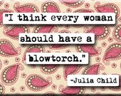 Blowtorch Quote Magnet or Pocket Mirror (no.123)