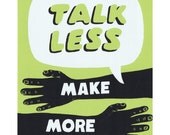 Talk Less Make More - Motivational Screenprinted Art Print