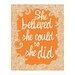 She believed she could so she did Print