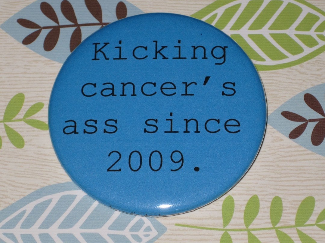 Kicking cancer's ass since 2009 Pinback Button 2.25 inch Proud Survivor