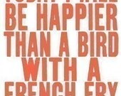 quote, poster, bird with a french fry, quote poster, inspirational art print, motivational - SO VERY HAPPY  (pick your color)