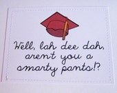 Snarky graduation card. Well lah dee dah arent you a smarty pants.