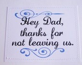 Sarcastic card for Dad. Thanks for not leaving us.