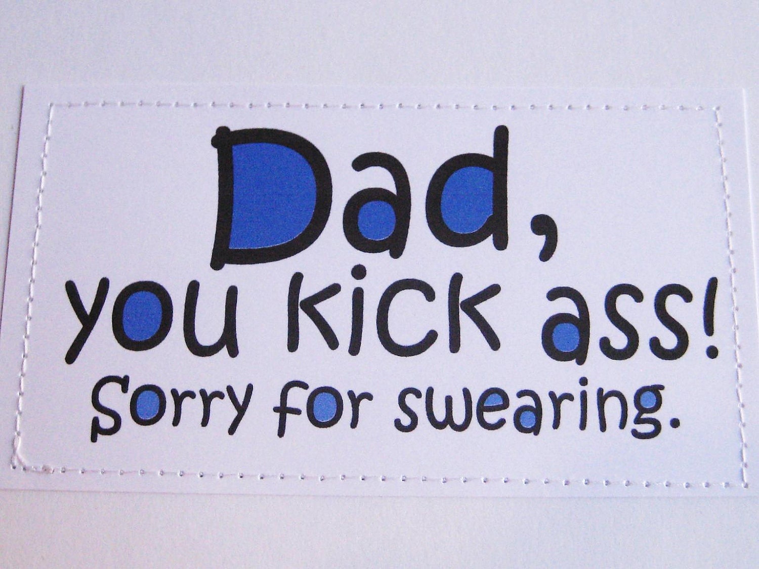 Sweet card for Dad. Dad, you kick ass. Sorry for swearing.