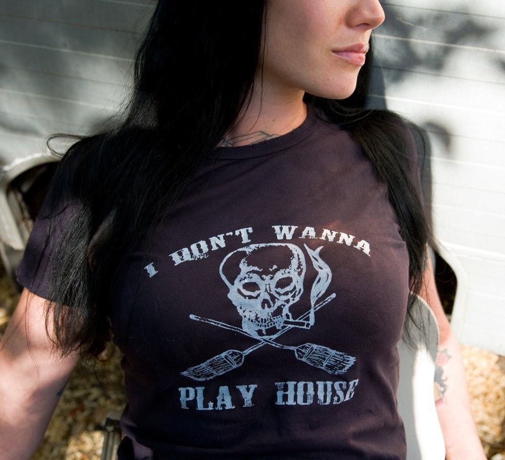 I Don't Wanna Play House T Shirt