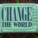 change the world ticket