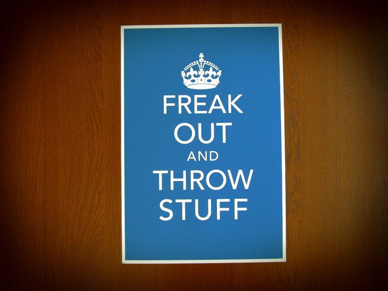 12x18 Freak Out and Throw Stuff Poster Print - Keep Calm Parody