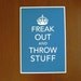 12x18 Freak Out and Throw Stuff Poster Print - Keep Calm Parody