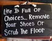 Life Full Choices REMOVE SHOES or Scrub Floor sign hand crafted