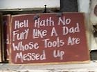 Hell Hath No Fury Like a Dad Whose Tools are messed up sign