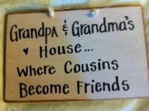Grandpa and Grandmas house where COUSINS become friends sign