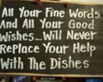 All your fine words good wishes won't replace help with dishes sign