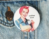 funny pinback button. coffee slut. 2.25 inch mylar button