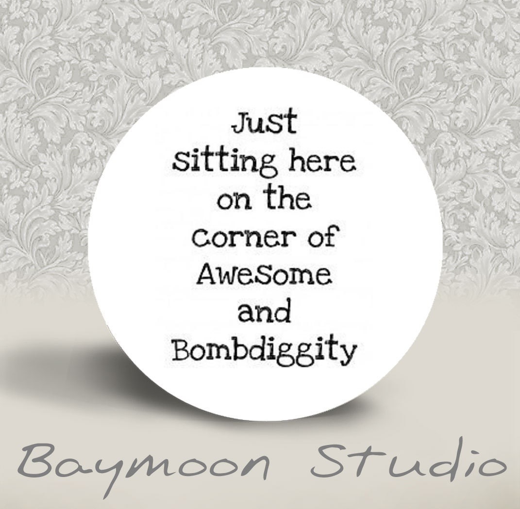 Just Sitting Here on the Corner of Awesome and Bombdiggity - PINBACK BUTTON - 1.25 inch round