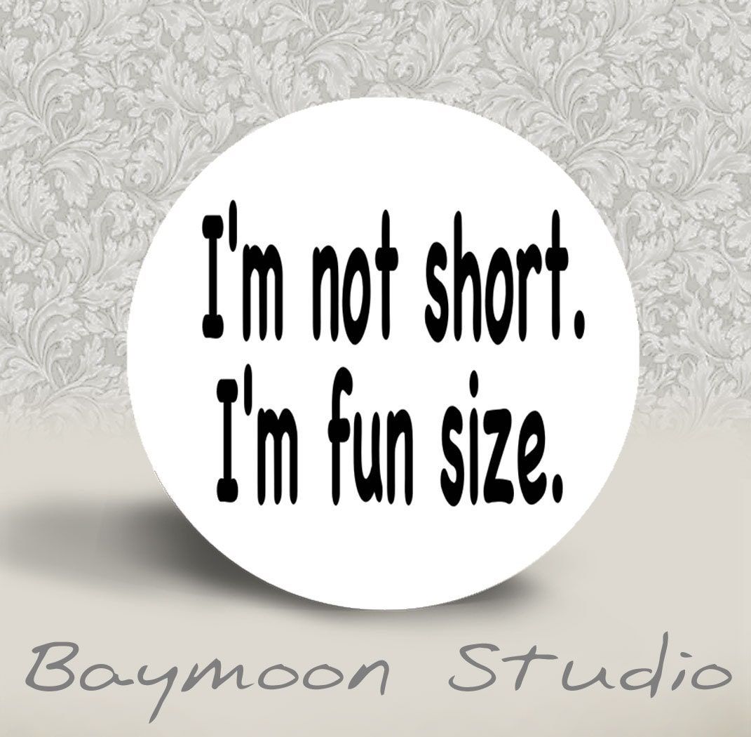 Im Not Short  I'm Fun Size - PINBACK BUTTON - 1.25 inch round