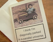 Funny Note Card I think I'm diagonally parked in a parallel universe
