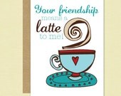 Your Friendship means a Latte to me. Anytime, Friendship, Thank you, Birthday Greeting card and envelope