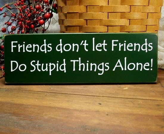 Items similar to Funny Wood Sign Friends don't let Friends Do Stupid