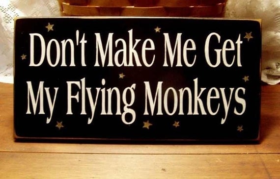 Don't Make Me Get My Flying Monkeys Wood Sign Painted Primitive