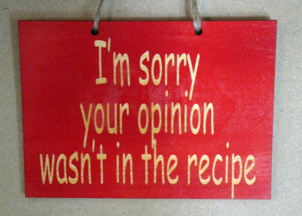 I'm sorry your opinion wasn't in the recipe funny wooden sign for your kitchen