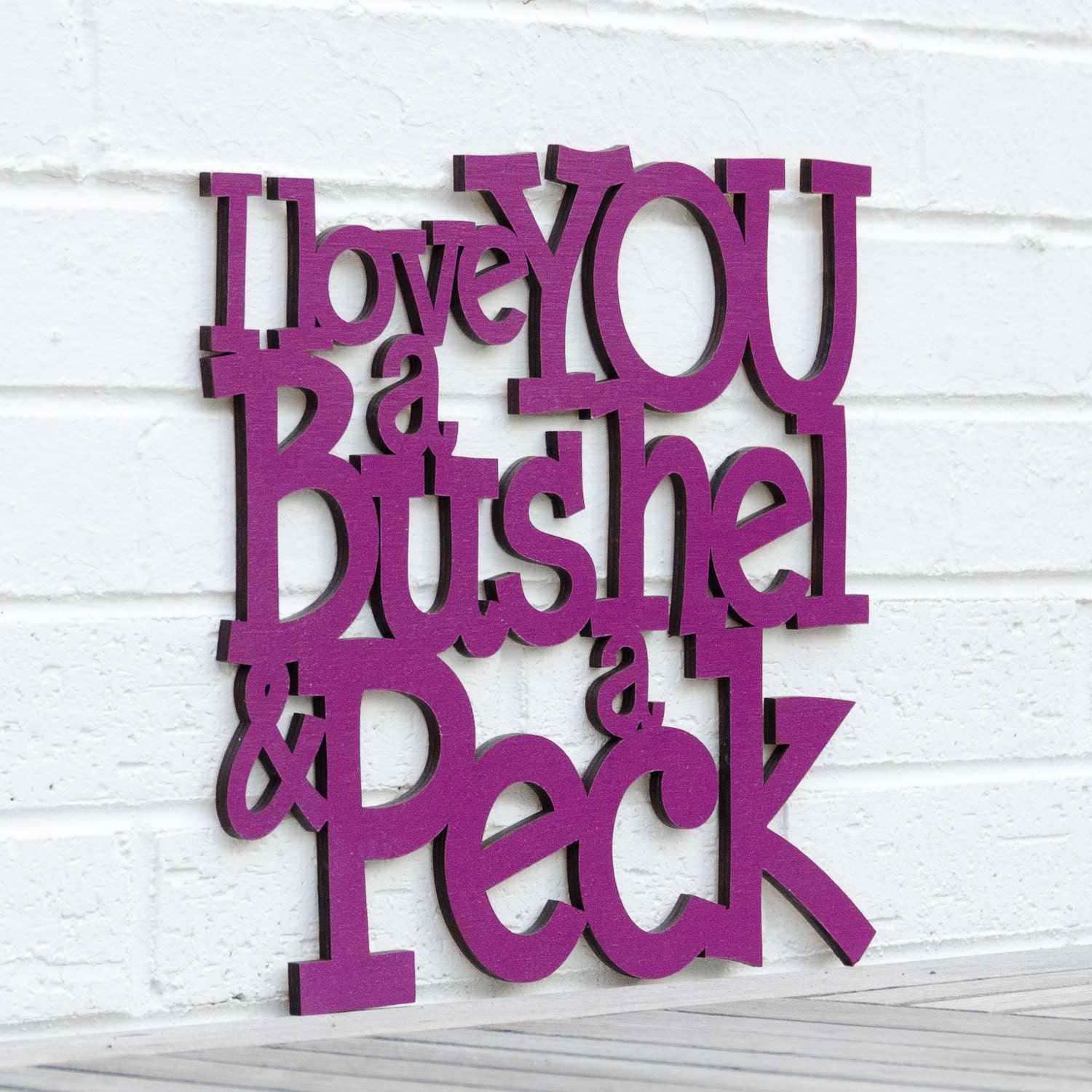 I love you a bushel & a peck