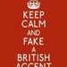 Keep Calm and Fake a British Accent