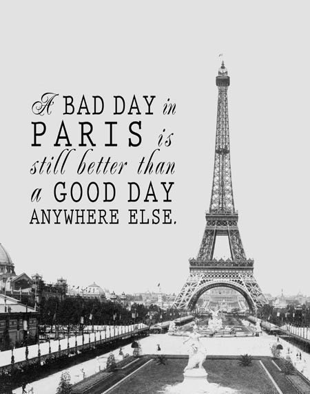 A Bad Day in Paris is Still Better Than a Good Day Anywhere Else 11 x 14