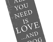 All you Need , LOVE and a Dog word art sign  10x20 inch STOCK Art Typography UNFRAMED print