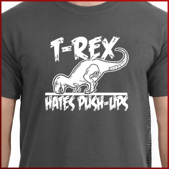 T-rex Hates Pushups Push Ups T shirt 14.95 TRex dino tee S-2XL more colors