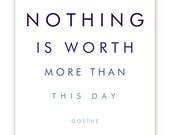 Nothing is Worth More Than This Day, 11 X 14 Poster