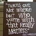 Dave Matthews Quote ....Turns out not where but WHO you're with that really matters