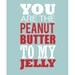 you are the peanut butter my jelly print - 8x10