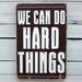 Typography Wood Sign -We Can Do Hard Things in Chocolate Brown Wall Decor