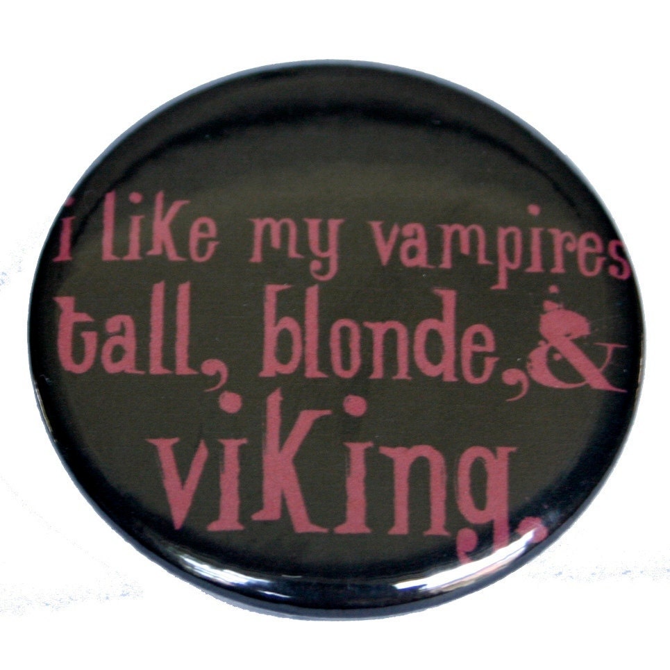I like my Vampires tall, blonde, and viking True Blood Themed pinback button
