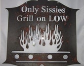 Only Sissies Grill on LOW - Metal art - Custom Sign