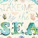 Take Me To The Sea - 8x10 print - horizontal