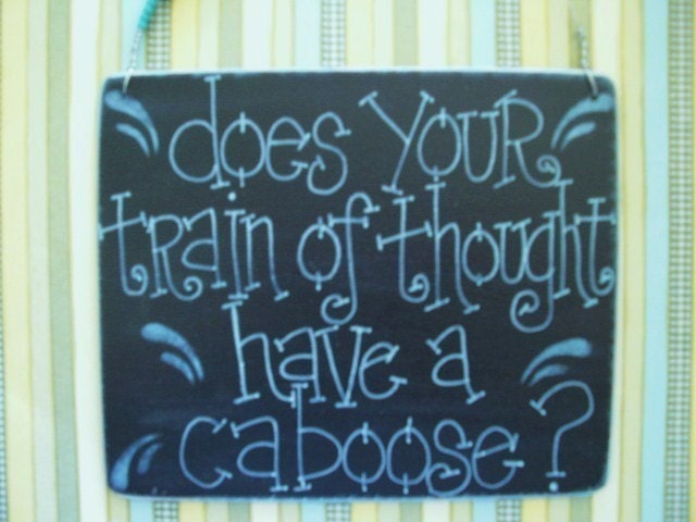 does your train of thought have a caboose - fun 6 by 5 inch wood sign
