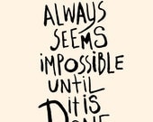 It Always Seems Impossible Until It's Done - Deluxe Print in 8x10 on A4 (in cream and black)