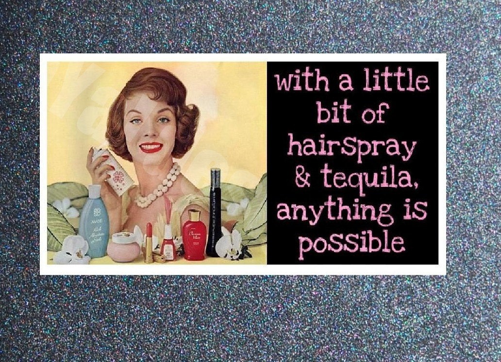 With a little bit of hairspray and tequila, anything is possible... Funny, Whitty Greeting Card.