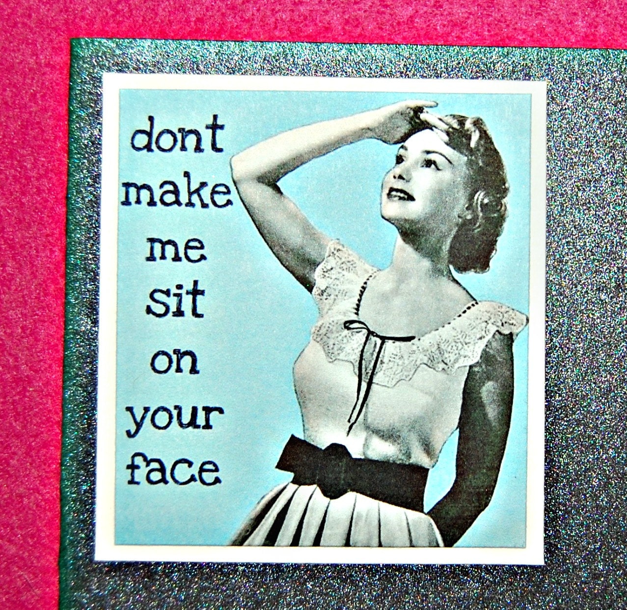 Don't make me sit on your face... Funny, Naughty Greeting Card