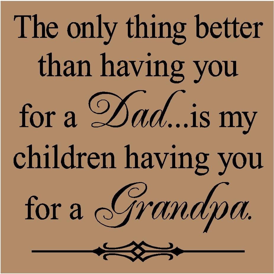 T103- The only thing better than having you for a dad is my children having you for a Grandpa  12x12