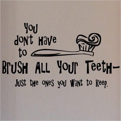You don't have to brush all your teeth- just the ones you want to keep vinyl lettering wall words decal sticker 12.5x25