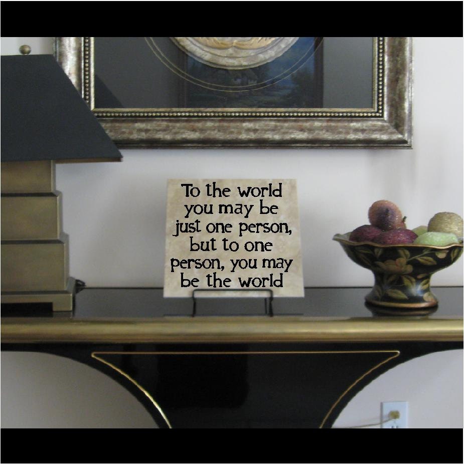 T65- To the world you may be just one person, but to one person, you may be the world   12x12 vinyl