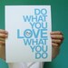 do what you love what you do . 8x10 art print