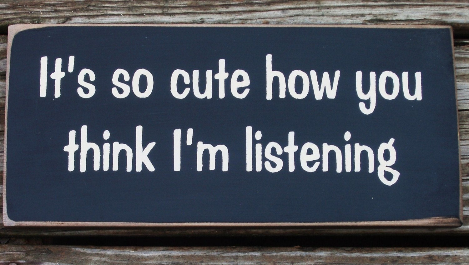 It's so cute how you think I'm listening primitive wood sign