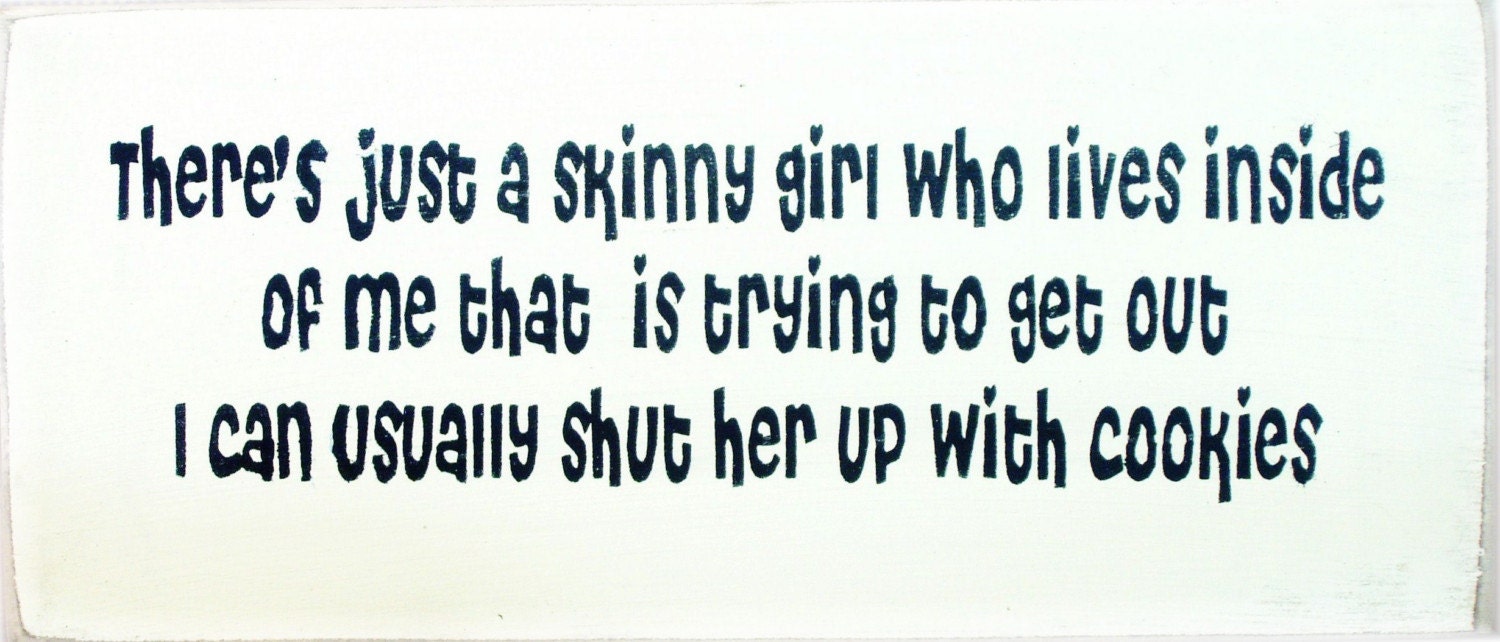 There is just a skinny girl who lives inside of me... Primitive wood sign FUNNY