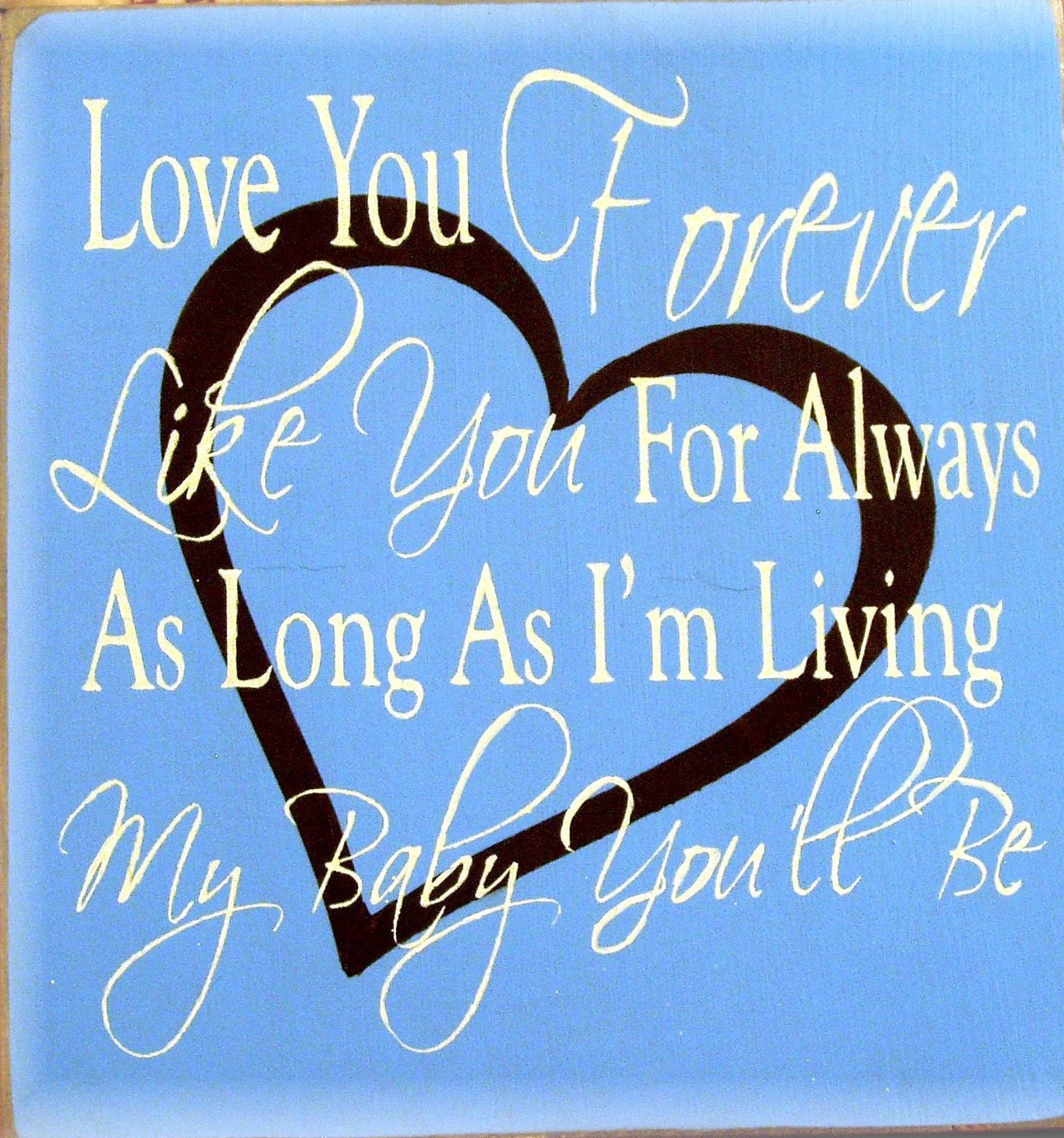 Love you forever like you for always as long as I'm living my baby you'll be Wood sign